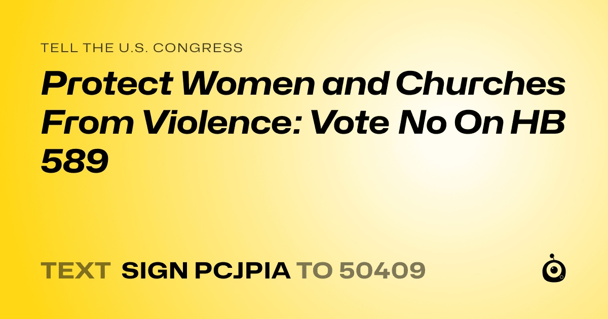 A shareable card that reads "tell the U.S. Congress: Protect Women and Churches From Violence: Vote No On HB 589" followed by "text sign PCJPIA to 50409"