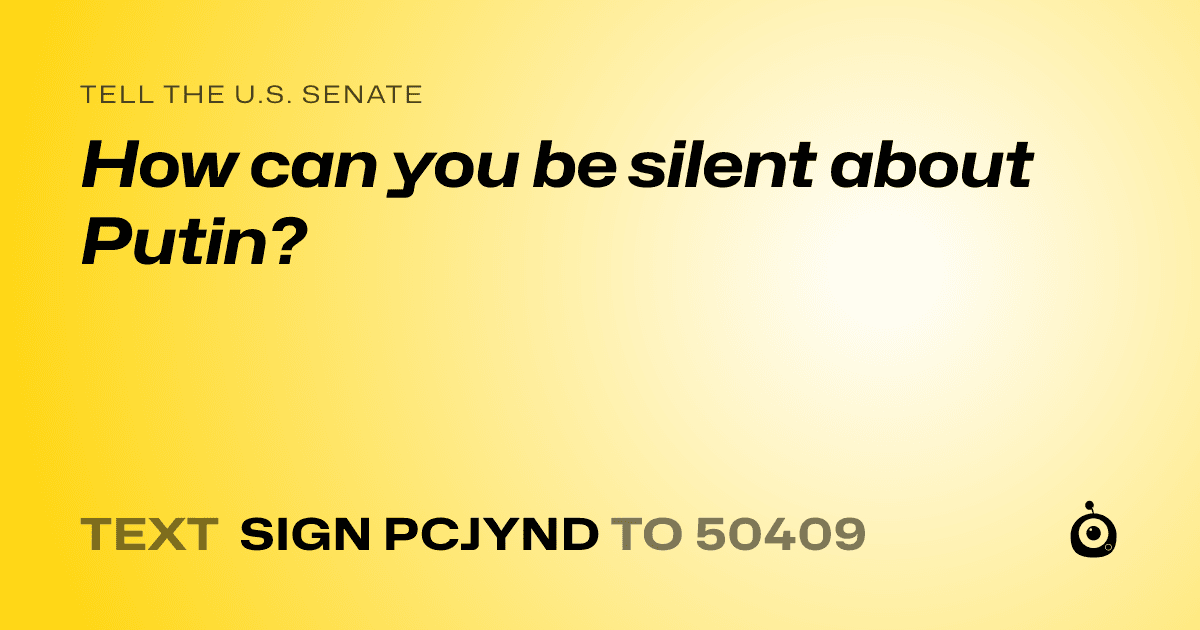A shareable card that reads "tell the U.S. Senate: How can you be silent about Putin?" followed by "text sign PCJYND to 50409"