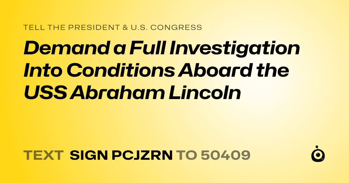A shareable card that reads "tell the President & U.S. Congress: Demand a Full Investigation Into Conditions Aboard the USS Abraham Lincoln" followed by "text sign PCJZRN to 50409"