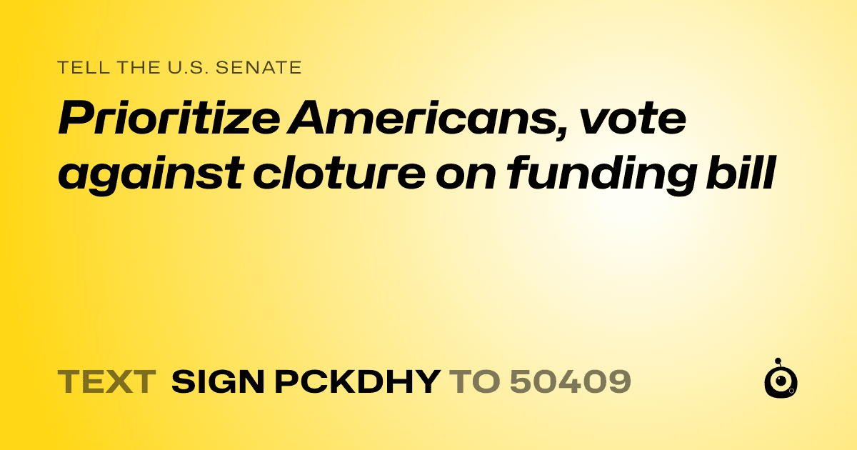 A shareable card that reads "tell the U.S. Senate: Prioritize Americans, vote against cloture on funding bill" followed by "text sign PCKDHY to 50409"