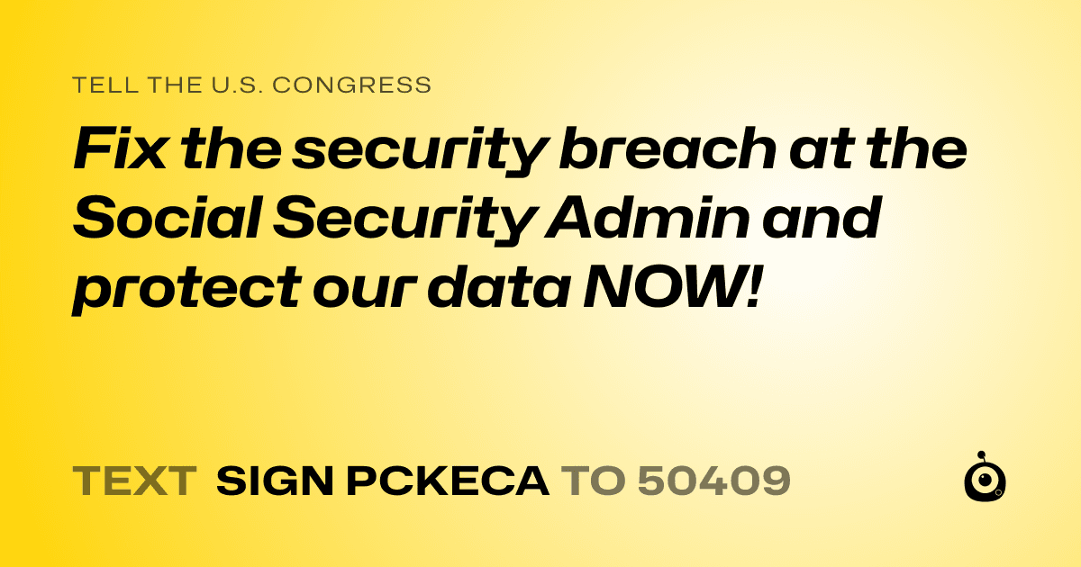 A shareable card that reads "tell the U.S. Congress: Fix the security breach at the Social Security Admin and protect our data NOW!" followed by "text sign PCKECA to 50409"
