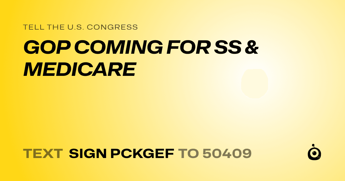 A shareable card that reads "tell the U.S. Congress: GOP COMING FOR SS & MEDICARE" followed by "text sign PCKGEF to 50409"