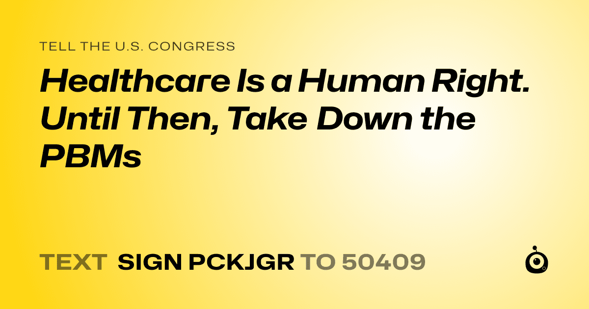 A shareable card that reads "tell the U.S. Congress: Healthcare Is a Human Right. Until Then, Take Down the PBMs" followed by "text sign PCKJGR to 50409"