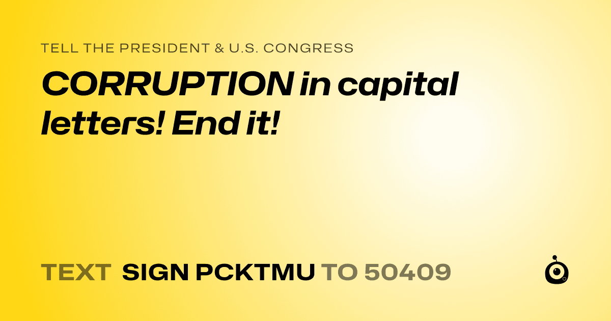 A shareable card that reads "tell the President & U.S. Congress: CORRUPTION in capital letters! End it!" followed by "text sign PCKTMU to 50409"