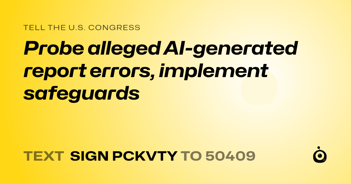 A shareable card that reads "tell the U.S. Congress: Probe alleged AI-generated report errors, implement safeguards" followed by "text sign PCKVTY to 50409"
