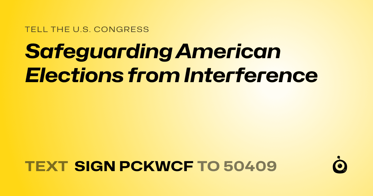 A shareable card that reads "tell the U.S. Congress: Safeguarding American Elections from Interference" followed by "text sign PCKWCF to 50409"