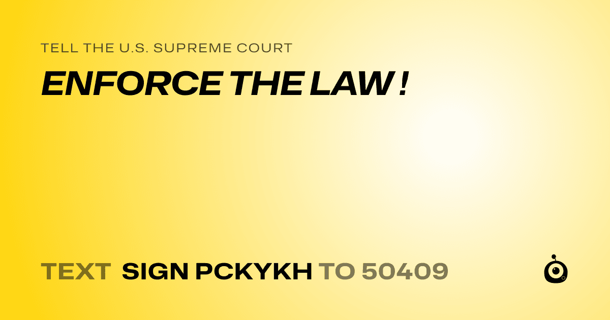 A shareable card that reads "tell the U.S. Supreme Court: ENFORCE THE LAW !" followed by "text sign PCKYKH to 50409"