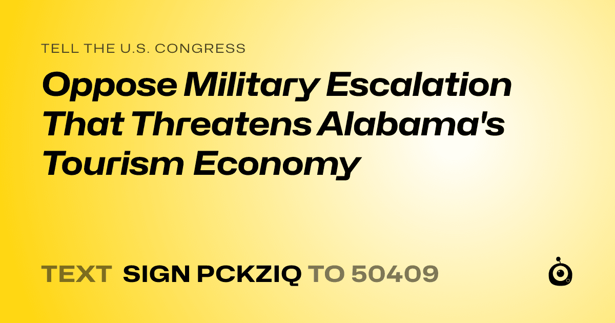 A shareable card that reads "tell the U.S. Congress: Oppose Military Escalation That Threatens Alabama's Tourism Economy" followed by "text sign PCKZIQ to 50409"