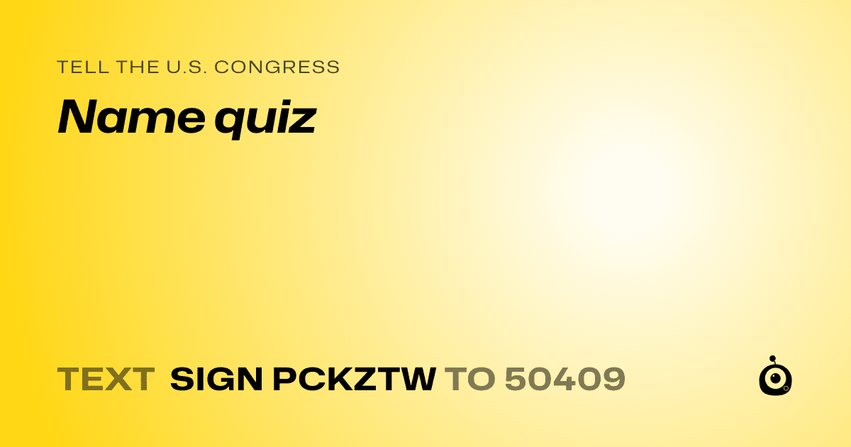 A shareable card that reads "tell the U.S. Congress: Name quiz" followed by "text sign PCKZTW to 50409"