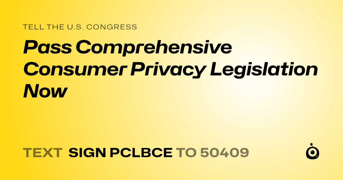 A shareable card that reads "tell the U.S. Congress: Pass Comprehensive Consumer Privacy Legislation Now" followed by "text sign PCLBCE to 50409"
