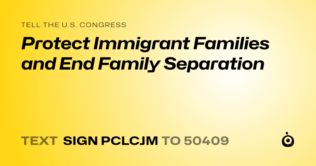 A shareable card that reads "tell the U.S. Congress: Protect Immigrant Families and End Family Separation" followed by "text sign PCLCJM to 50409"