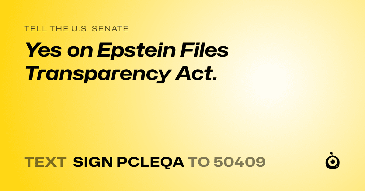 A shareable card that reads "tell the U.S. Senate: Yes on Epstein Files Transparency Act." followed by "text sign PCLEQA to 50409"