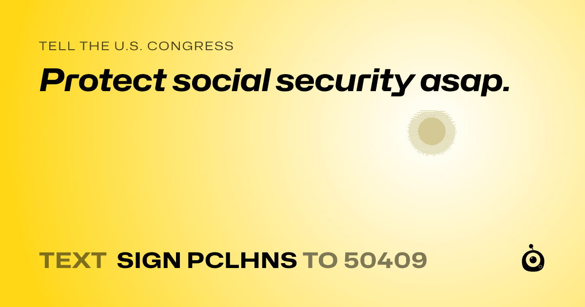 A shareable card that reads "tell the U.S. Congress: Protect social security asap." followed by "text sign PCLHNS to 50409"