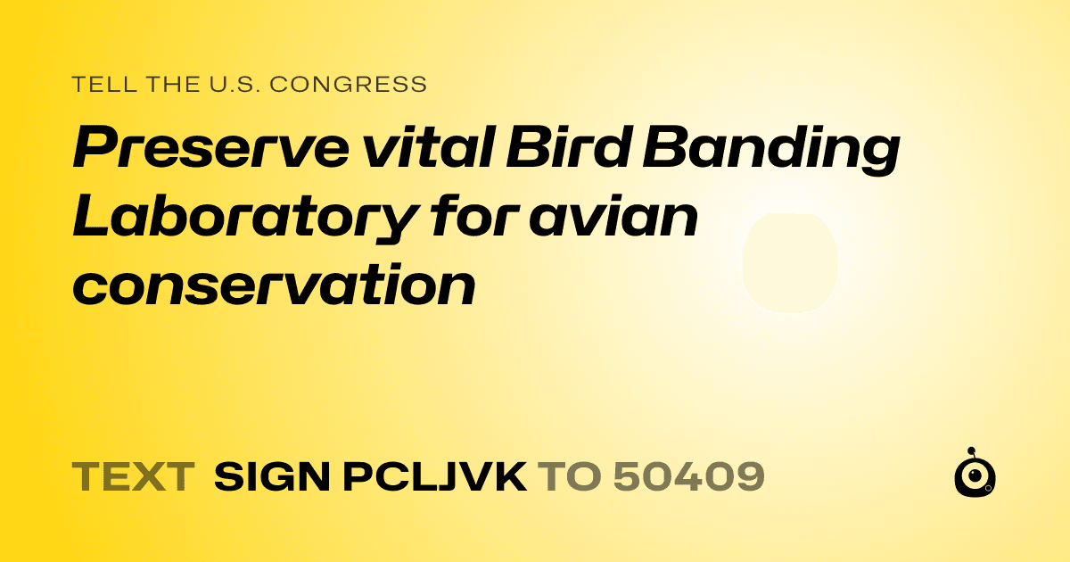 A shareable card that reads "tell the U.S. Congress: Preserve vital Bird Banding Laboratory for avian conservation" followed by "text sign PCLJVK to 50409"