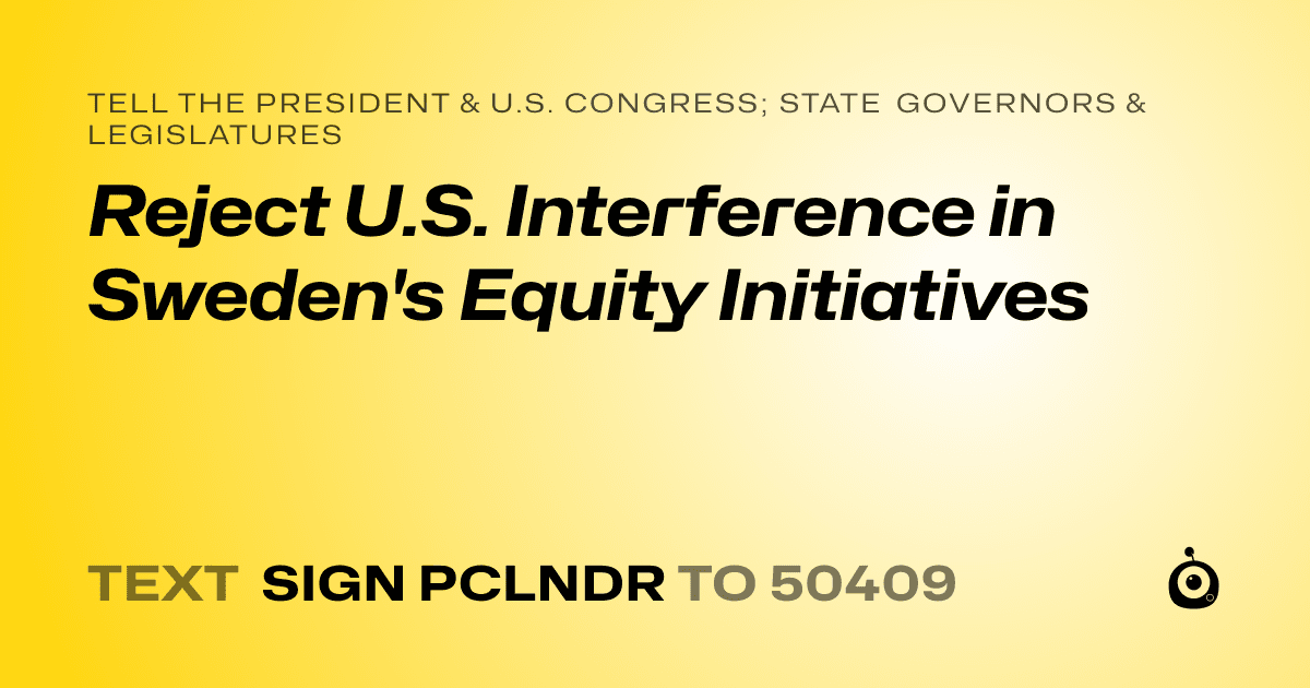 A shareable card that reads "tell the President & U.S. Congress; State Governors & Legislatures: Reject U.S. Interference in Sweden's Equity Initiatives" followed by "text sign PCLNDR to 50409"