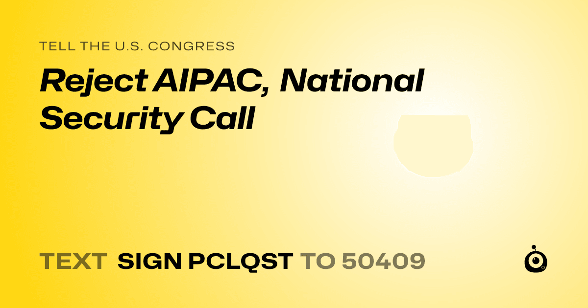 A shareable card that reads "tell the U.S. Congress: Reject AIPAC, National Security Call" followed by "text sign PCLQST to 50409"