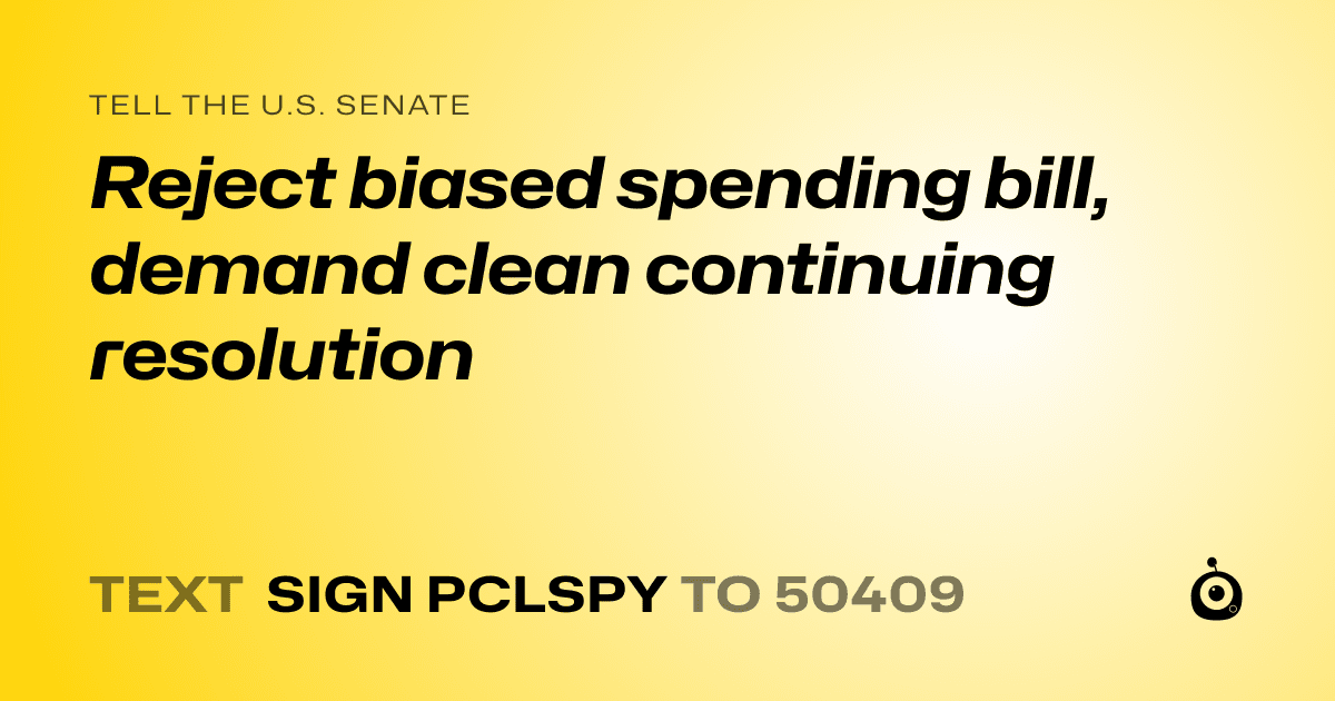 A shareable card that reads "tell the U.S. Senate: Reject biased spending bill, demand clean continuing resolution" followed by "text sign PCLSPY to 50409"