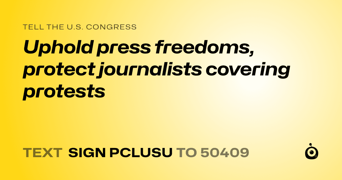 A shareable card that reads "tell the U.S. Congress: Uphold press freedoms, protect journalists covering protests" followed by "text sign PCLUSU to 50409"