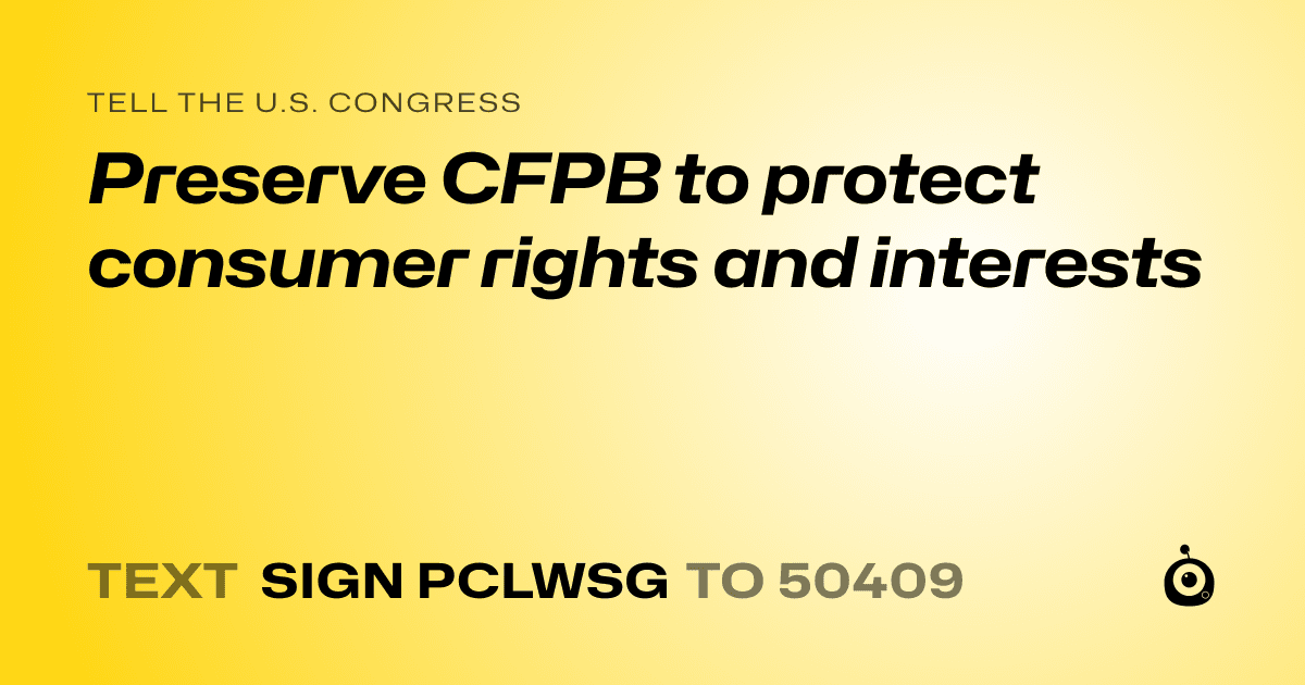 A shareable card that reads "tell the U.S. Congress: Preserve CFPB to protect consumer rights and interests" followed by "text sign PCLWSG to 50409"
