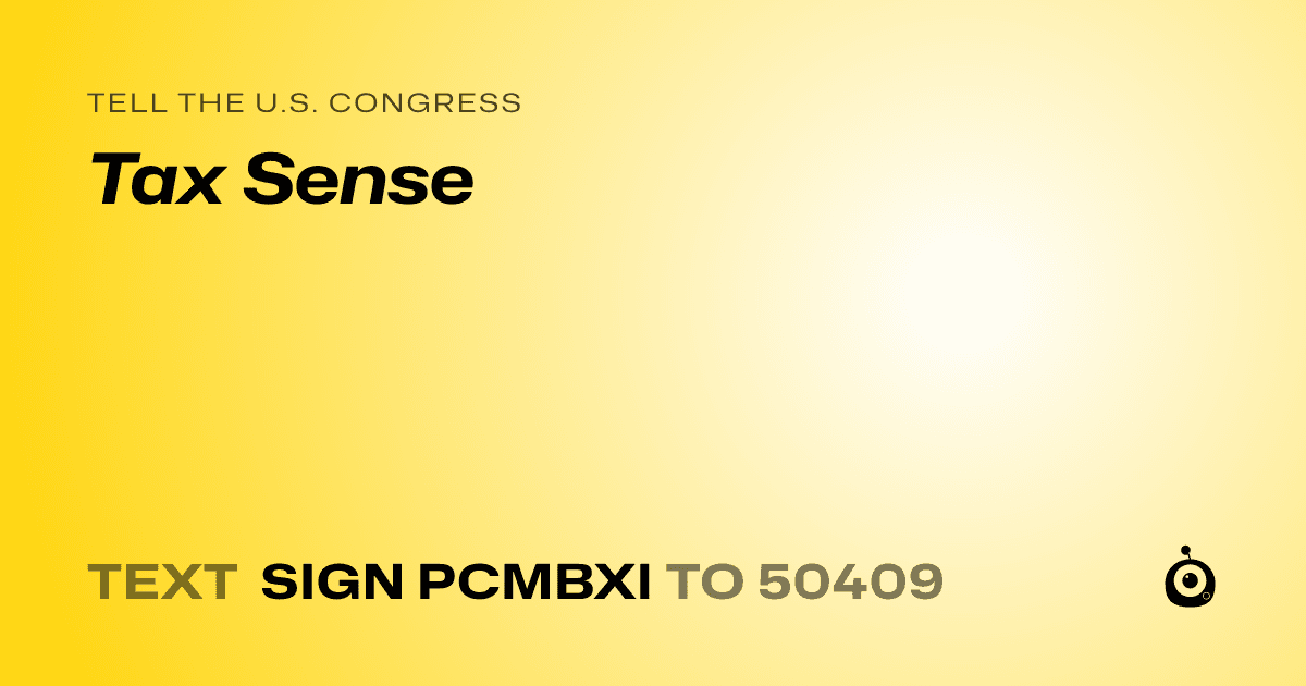 A shareable card that reads "tell the U.S. Congress: Tax Sense" followed by "text sign PCMBXI to 50409"