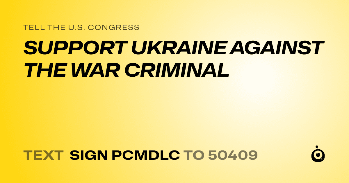 A shareable card that reads "tell the U.S. Congress: SUPPORT UKRAINE AGAINST THE WAR CRIMINAL" followed by "text sign PCMDLC to 50409"