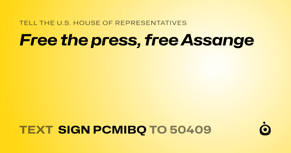 A shareable card that reads "tell the U.S. House of Representatives: Free the press, free Assange" followed by "text sign PCMIBQ to 50409"