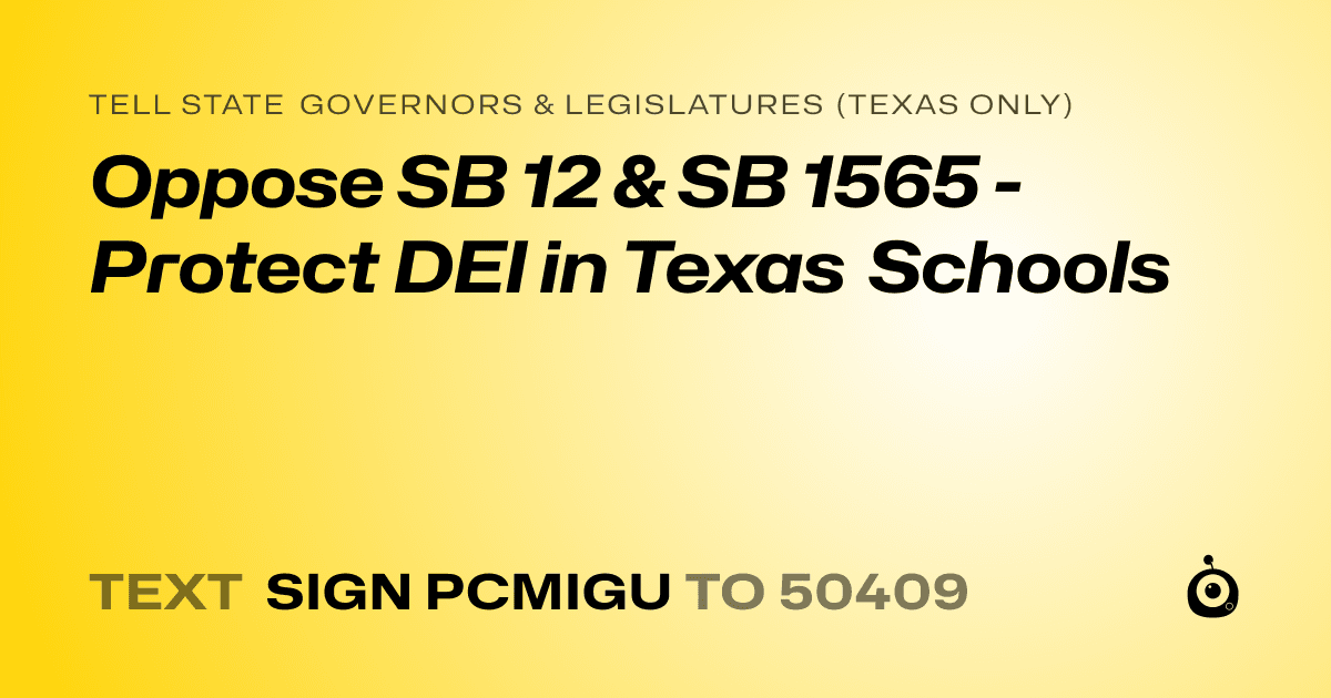 A shareable card that reads "tell State Governors & Legislatures (Texas only): Oppose SB 12 & SB 1565 - Protect DEI in Texas Schools" followed by "text sign PCMIGU to 50409"