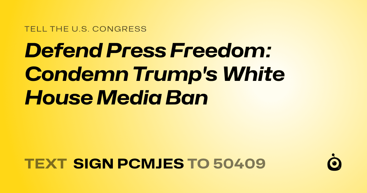 A shareable card that reads "tell the U.S. Congress: Defend Press Freedom: Condemn Trump's White House Media Ban" followed by "text sign PCMJES to 50409"