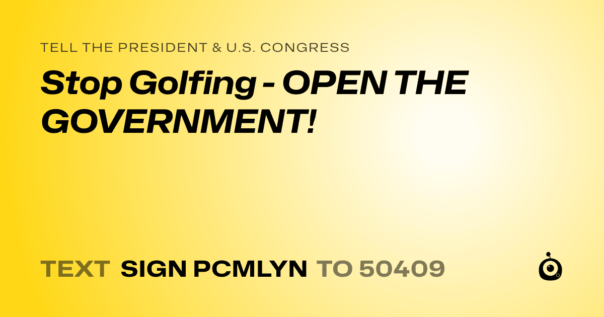 A shareable card that reads "tell the President & U.S. Congress: Stop Golfing - OPEN THE GOVERNMENT!" followed by "text sign PCMLYN to 50409"