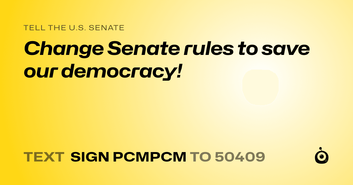 A shareable card that reads "tell the U.S. Senate: Change Senate rules to save our democracy!" followed by "text sign PCMPCM to 50409"