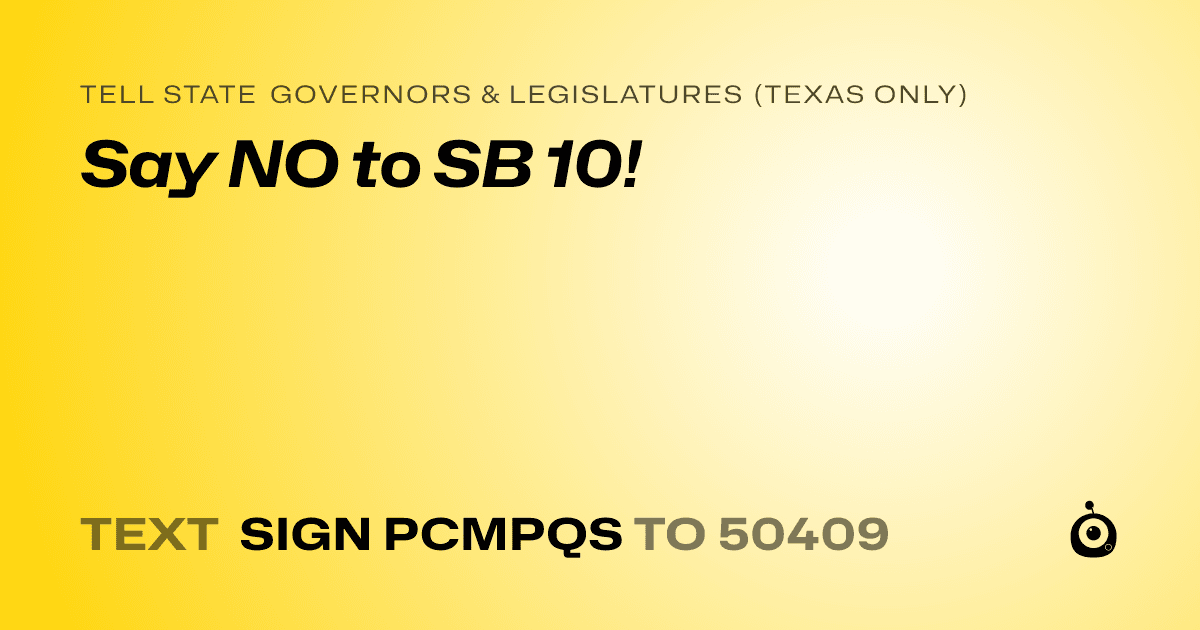 A shareable card that reads "tell State Governors & Legislatures (Texas only): Say NO to SB 10!" followed by "text sign PCMPQS to 50409"