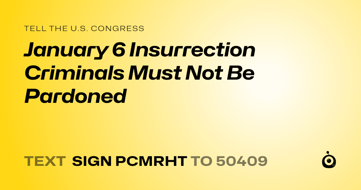 A shareable card that reads "tell the U.S. Congress: January 6 Insurrection Criminals Must Not Be Pardoned" followed by "text sign PCMRHT to 50409"