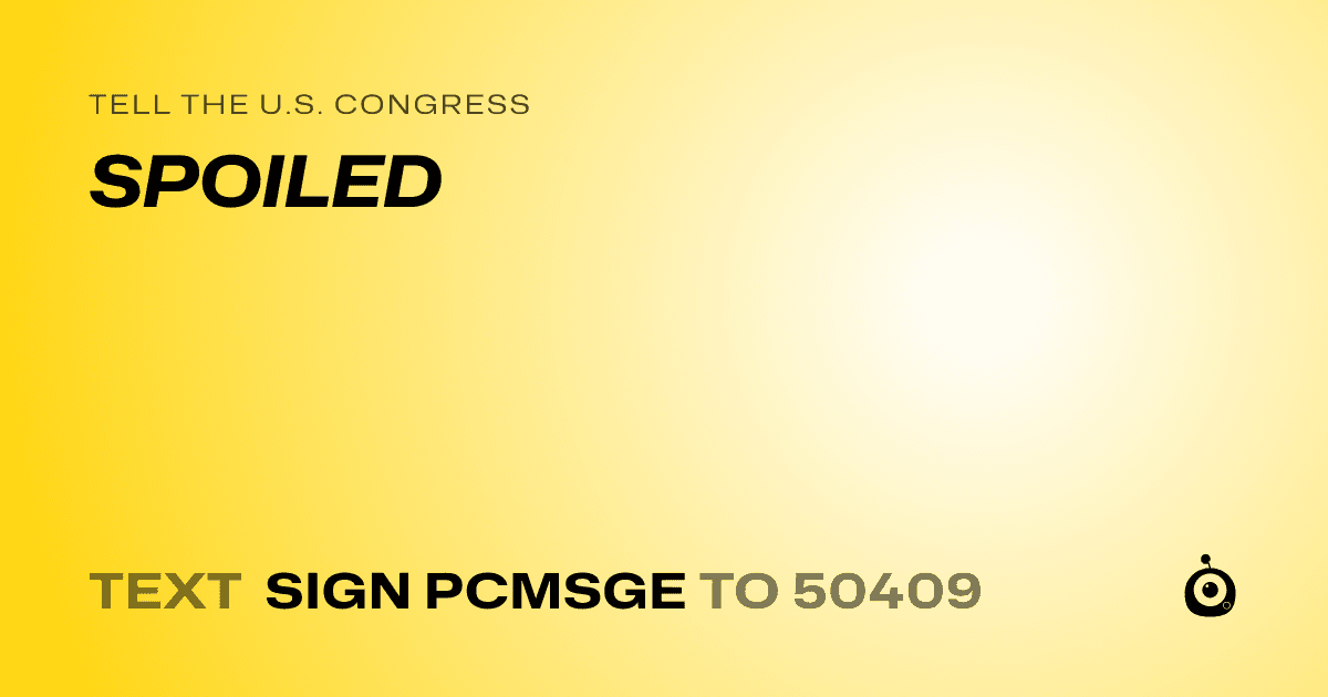 A shareable card that reads "tell the U.S. Congress: SPOILED" followed by "text sign PCMSGE to 50409"