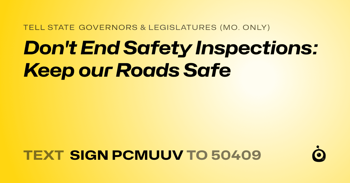 A shareable card that reads "tell State Governors & Legislatures (Mo. only): Don't End Safety Inspections: Keep our Roads Safe" followed by "text sign PCMUUV to 50409"
