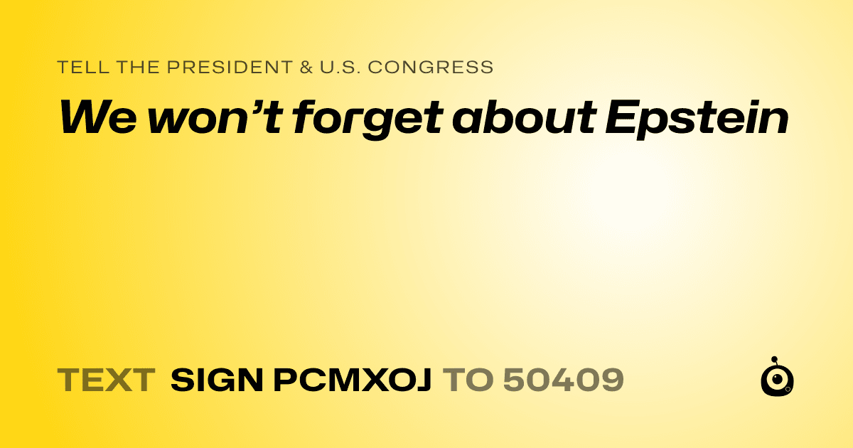 A shareable card that reads "tell the President & U.S. Congress: We won’t forget about Epstein" followed by "text sign PCMXOJ to 50409"