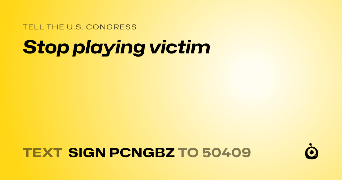 A shareable card that reads "tell the U.S. Congress: Stop playing victim" followed by "text sign PCNGBZ to 50409"