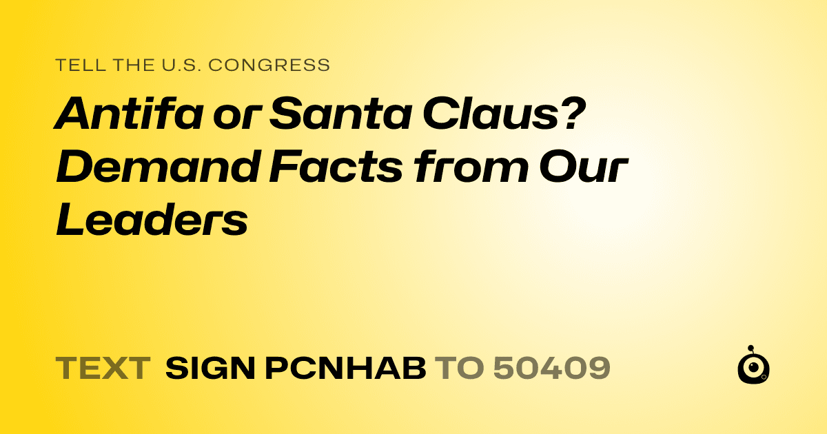 A shareable card that reads "tell the U.S. Congress: Antifa or Santa Claus? Demand Facts from Our Leaders" followed by "text sign PCNHAB to 50409"