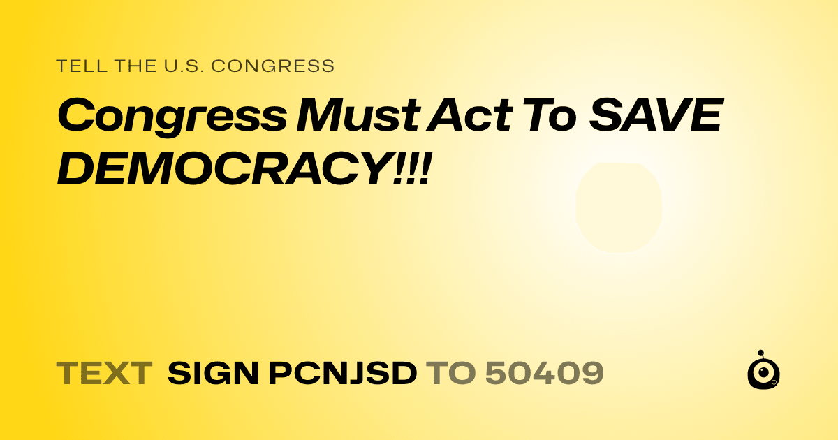 A shareable card that reads "tell the U.S. Congress: Congress Must Act To SAVE DEMOCRACY!!!" followed by "text sign PCNJSD to 50409"