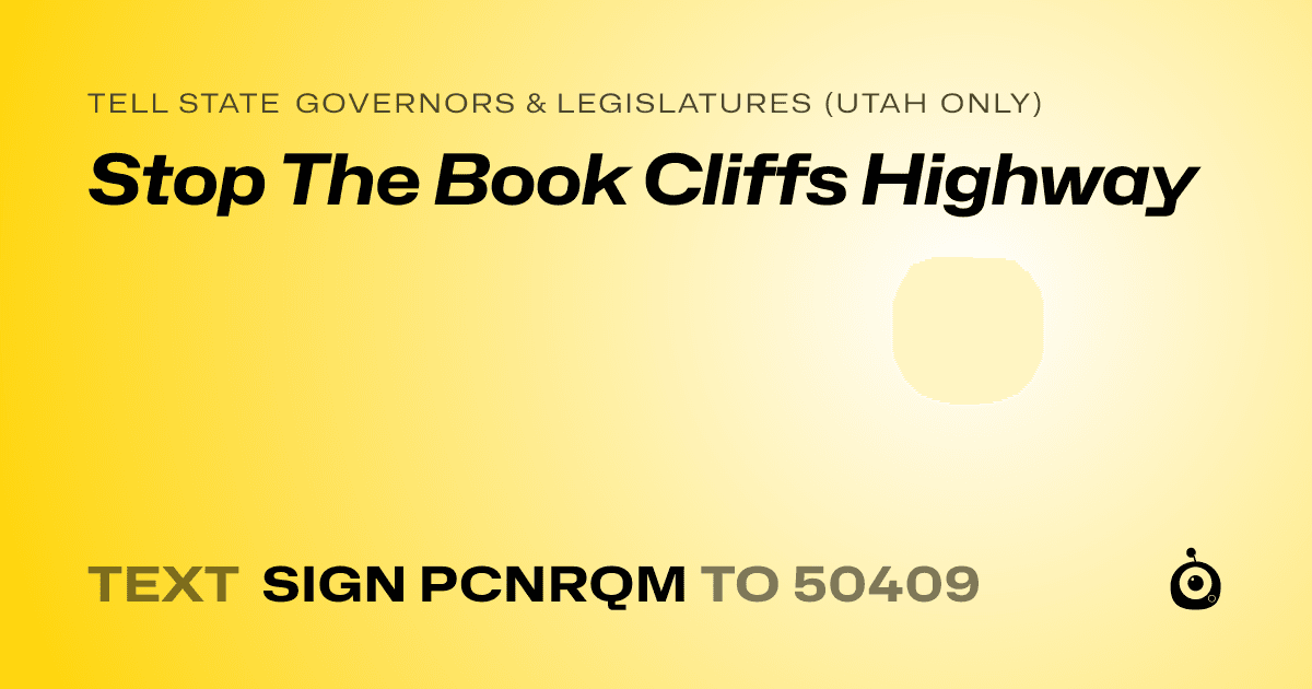 A shareable card that reads "tell State Governors & Legislatures (Utah only): Stop The Book Cliffs Highway" followed by "text sign PCNRQM to 50409"