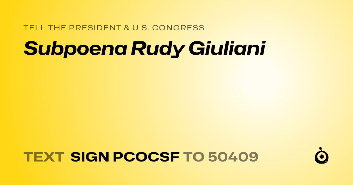 A shareable card that reads "tell the President & U.S. Congress: Subpoena Rudy Giuliani" followed by "text sign PCOCSF to 50409"