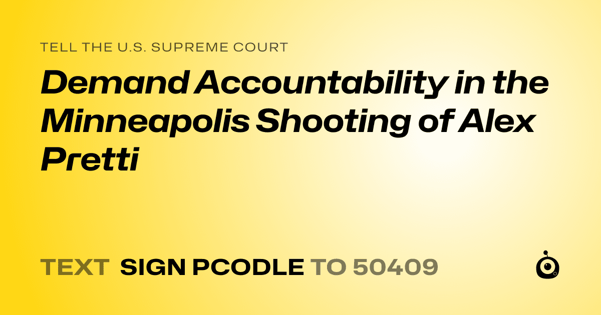 A shareable card that reads "tell the U.S. Supreme Court: Demand Accountability in the Minneapolis Shooting of Alex Pretti" followed by "text sign PCODLE to 50409"