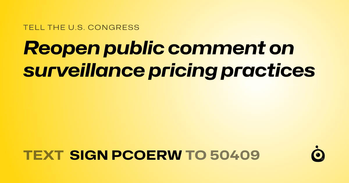 A shareable card that reads "tell the U.S. Congress: Reopen public comment on surveillance pricing practices" followed by "text sign PCOERW to 50409"