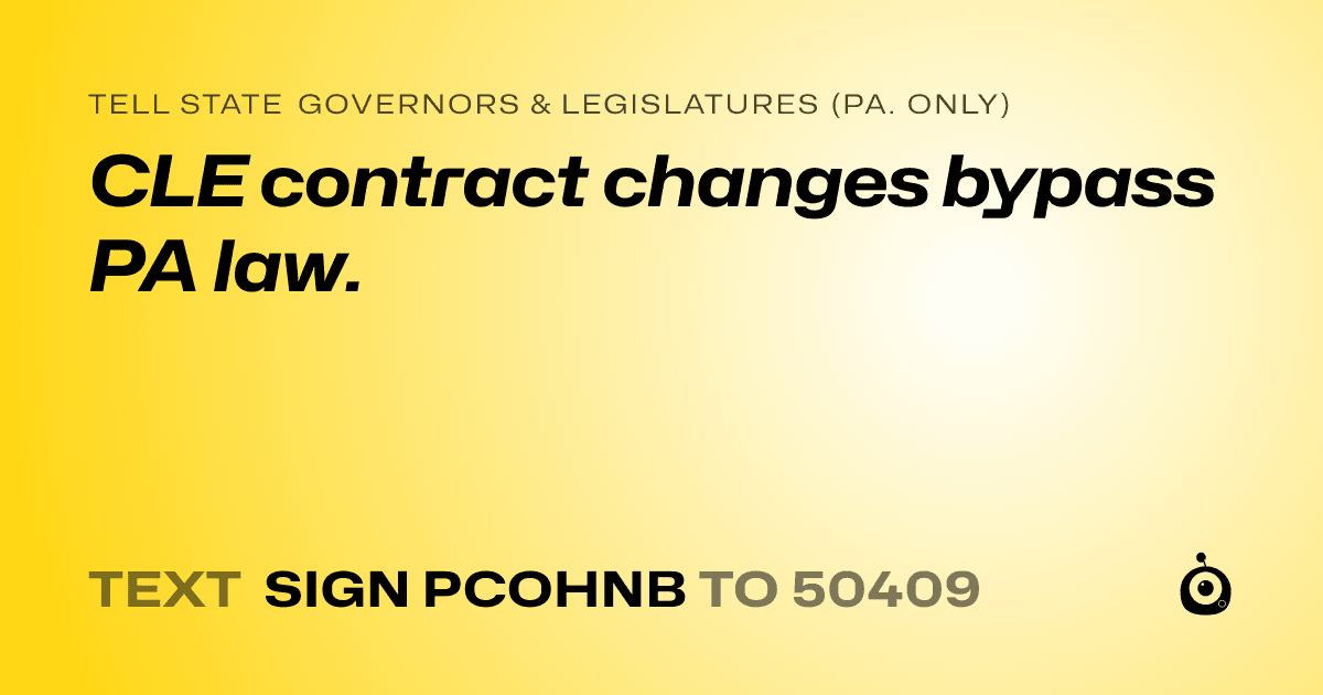 A shareable card that reads "tell State Governors & Legislatures (Pa. only): CLE contract changes bypass PA law." followed by "text sign PCOHNB to 50409"