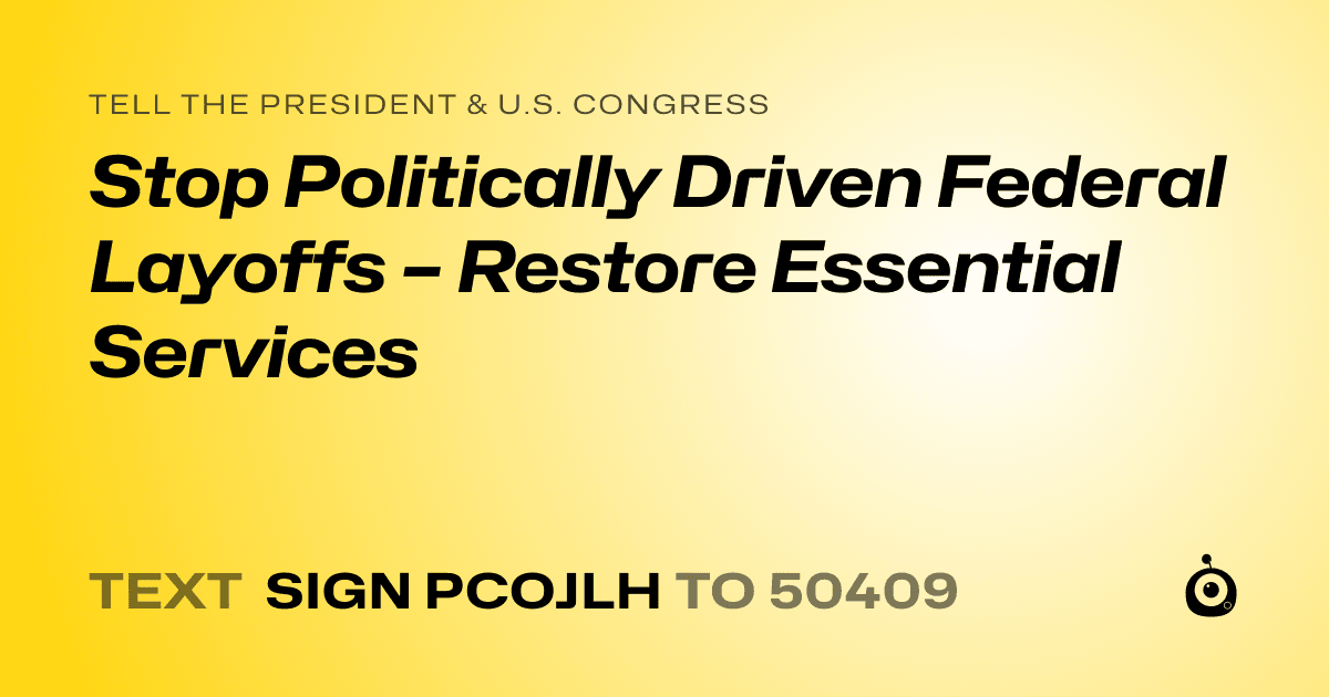 A shareable card that reads "tell the President & U.S. Congress: Stop Politically Driven Federal Layoffs – Restore Essential Services" followed by "text sign PCOJLH to 50409"