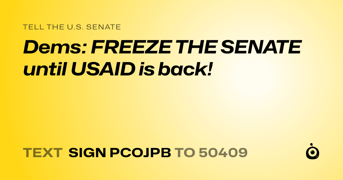 A shareable card that reads "tell the U.S. Senate: Dems: FREEZE THE SENATE until USAID is back!" followed by "text sign PCOJPB to 50409"