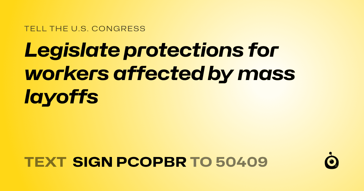 A shareable card that reads "tell the U.S. Congress: Legislate protections for workers affected by mass layoffs" followed by "text sign PCOPBR to 50409"