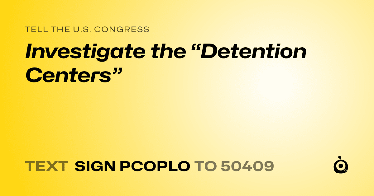A shareable card that reads "tell the U.S. Congress: Investigate the “Detention Centers”" followed by "text sign PCOPLO to 50409"