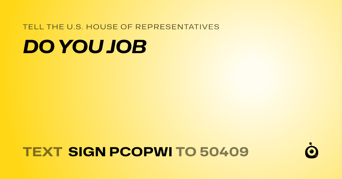 A shareable card that reads "tell the U.S. House of Representatives: DO YOU JOB" followed by "text sign PCOPWI to 50409"