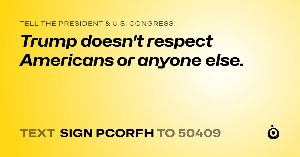 A shareable card that reads "tell the President & U.S. Congress: Trump doesn't respect Americans or anyone else." followed by "text sign PCORFH to 50409"