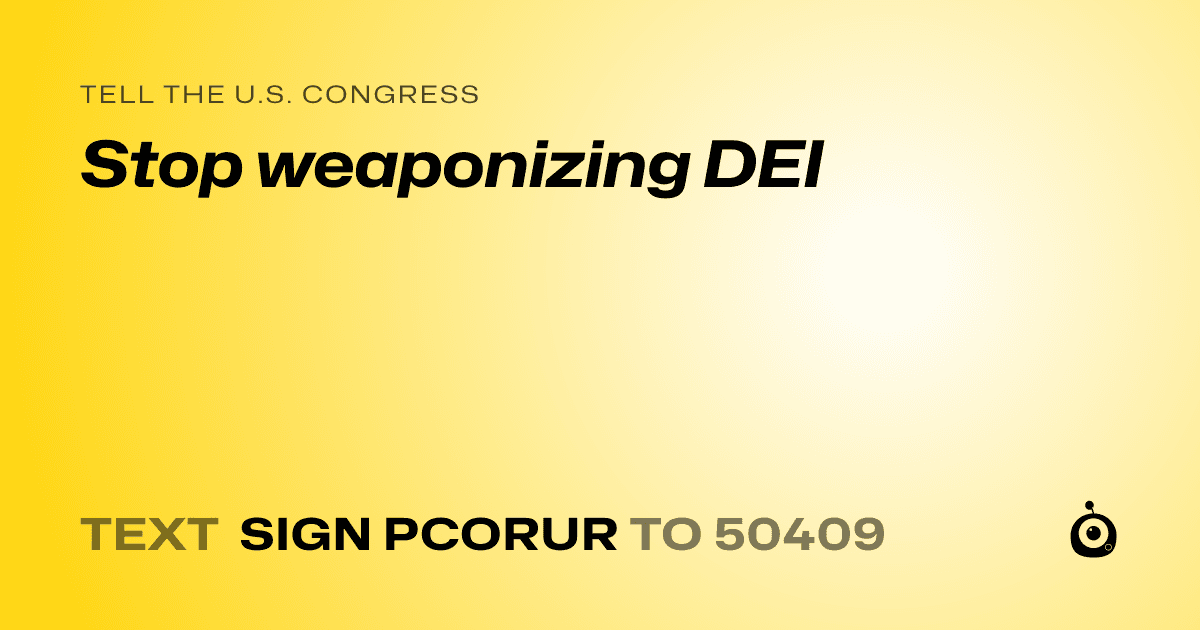 A shareable card that reads "tell the U.S. Congress: Stop weaponizing DEI" followed by "text sign PCORUR to 50409"